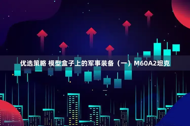 优选策略 模型盒子上的军事装备（一）M60A2坦克